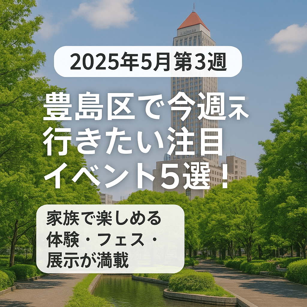 【2025年5月第3週】豊島区で今週末行きたい注目イベント5選！アート・グルメ・体験が満載